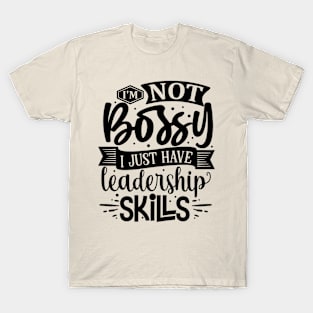 I'm Not Bossy I Just Have Leadership Skills Funny Tee T-Shirt